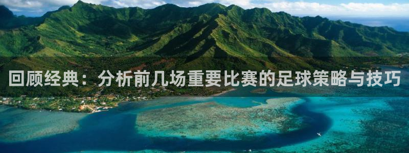  回顾经典：分析前几场重要比赛的足球策略与技巧