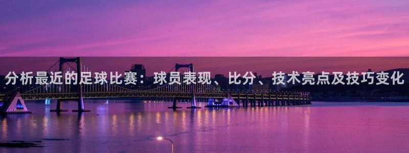 分析最近的足球比赛：球员表现、比分、技术亮点及技巧变化