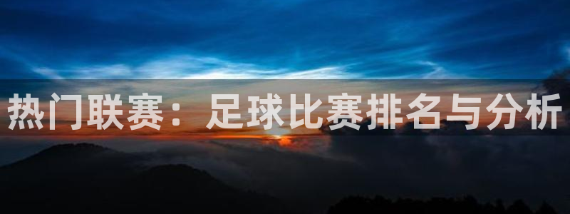  热门联赛：足球比赛排名与分析