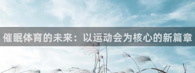 xc体育：催眠体育的未来：以运动会为核心的新篇章