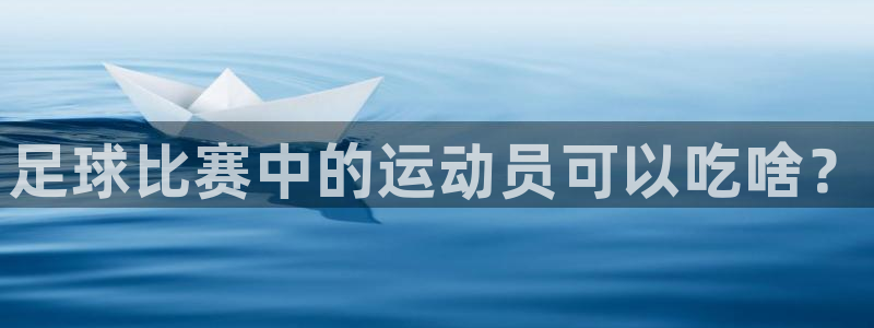 足球比赛中的运动员可以吃啥？
