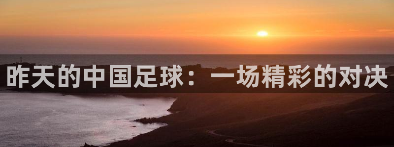 昨天的中国足球：一场精彩的对决